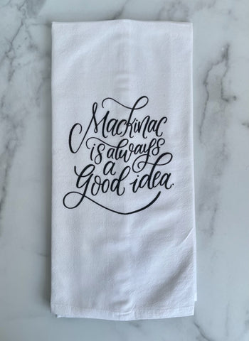 Mackinac Is Always A Good Idea Tea Towel